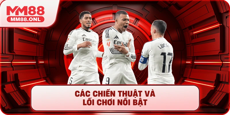 Các chiến thuật và lối chơi nổi bật 
