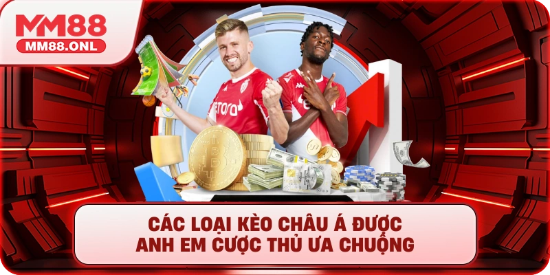 Các loại kèo Châu Á được anh em cược thủ ưa chuộng