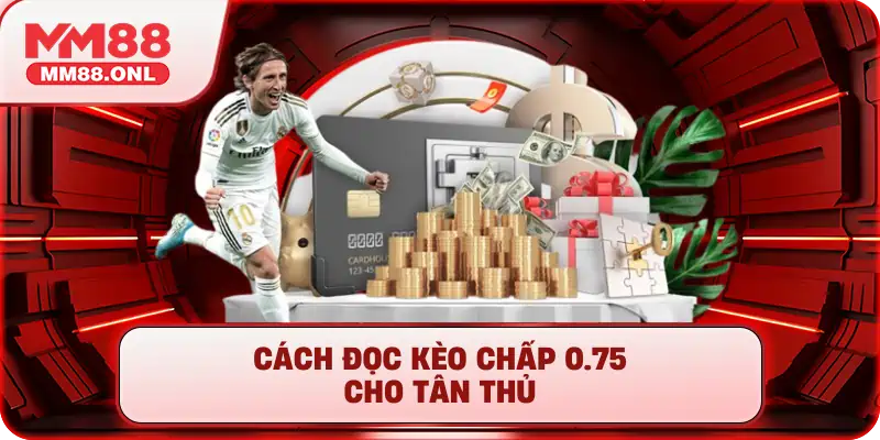 Cách đọc kèo chấp 0.75 cho tân thủ