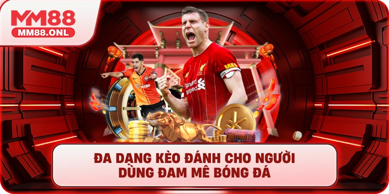 Đa dạng kèo đánh cho người dùng đam mê bóng đá