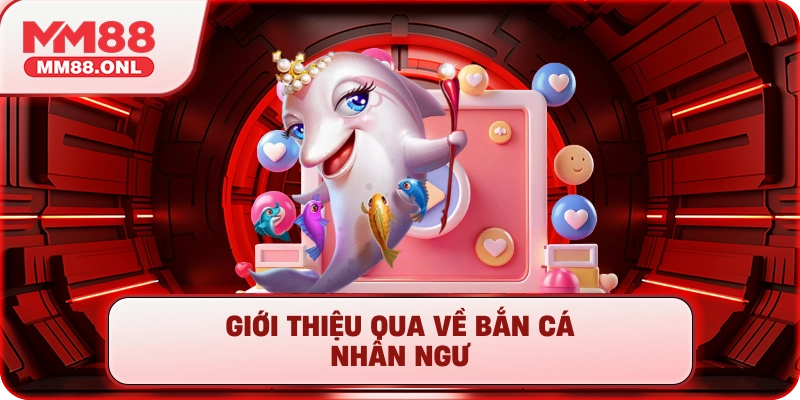 Giới thiệu qua về bắn cá nhân ngư