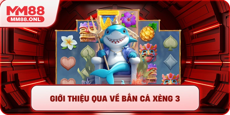 Giới thiệu qua về bắn cá xèng 3