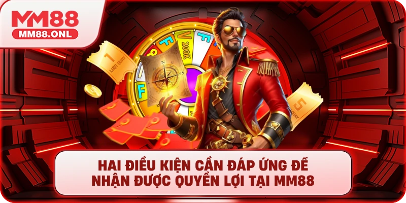 Hai điều kiện cần đáp ứng để nhận được quyền lợi tại MM88