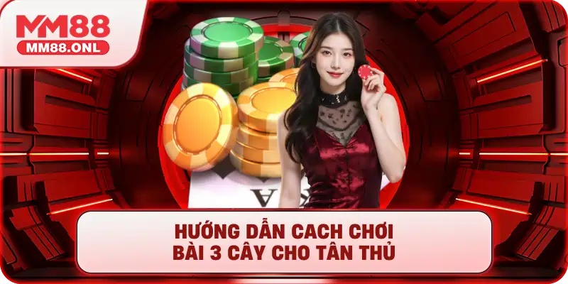 Hướng dẫn cách chơi bài 3 cây cho tân thủ