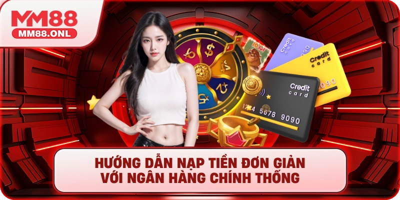 Hướng dẫn nạp tiền đơn giản với ngân hàng chính thống
