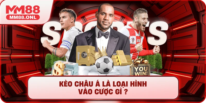 Kèo Châu Á là loại hình vào cược gì ?