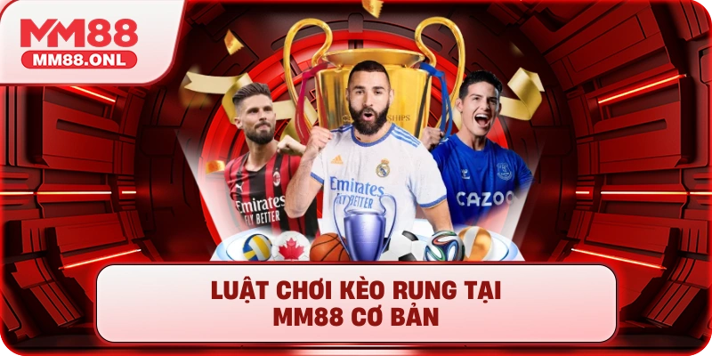 Luật chơi kèo rung tại MM88 cơ bản 