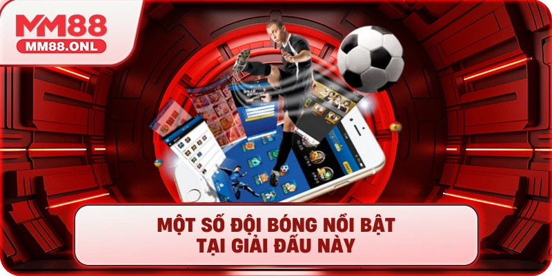 Một số đội bóng nổi bật tại giải đấu này