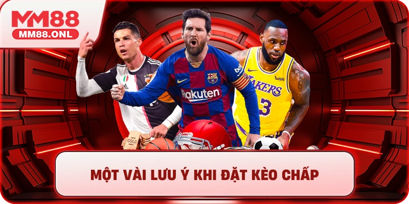 Một vài lưu ý khi đặt kèo chấp