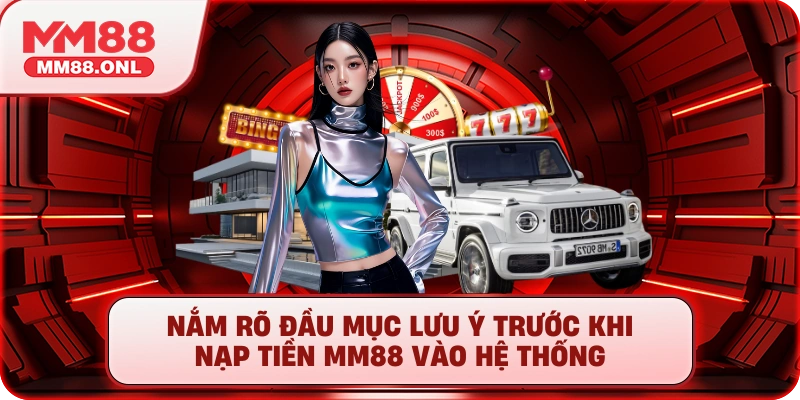Nắm rõ đầu mục lưu ý trước khi nạp tiền mm88 vào hệ thống