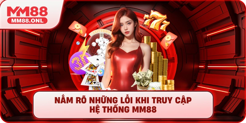 Nắm rõ những lỗi khi truy cập hệ thống mm88