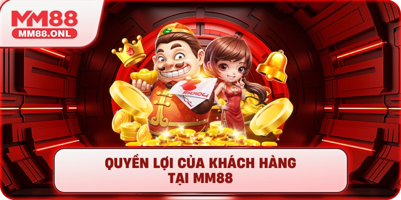 Quyền lợi của khách hàng tại MM88
