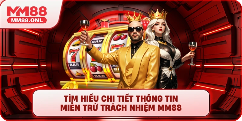 Tìm hiểu chi tiết thông tin miễn trừ trách nhiệm MM88