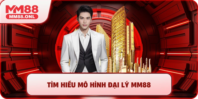 Tìm hiểu mô hình đại lý mm88