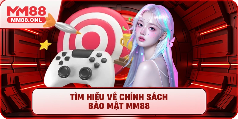 Tìm hiểu về chính sách bảo mật MM88
