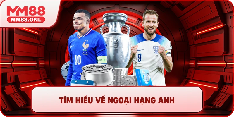 Tìm hiểu về Ngoại hạng Anh