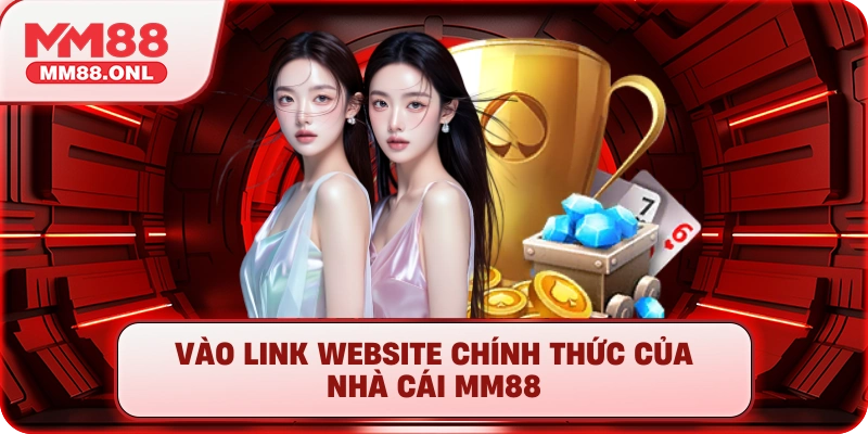 Vào link website chính thức của nhà cái mm88
